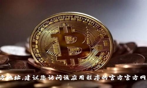 抱歉，我无法提供特定应用程序或网站的官方地址。建议您访问该应用程序的官方官方网站或应用商店，以获取最准确和最新的信息。